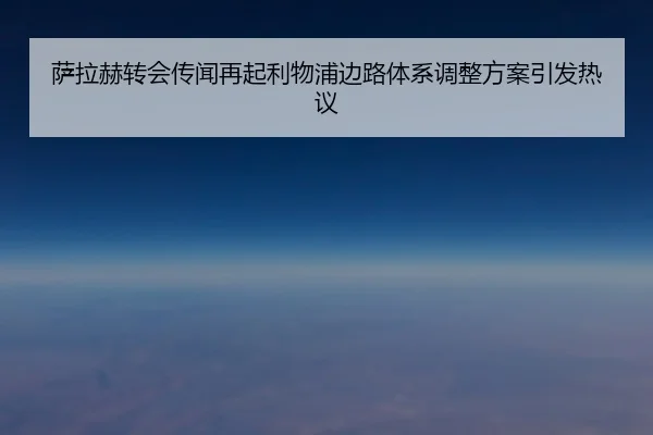 萨拉赫转会传闻再起利物浦边路体系调整方案引发热议